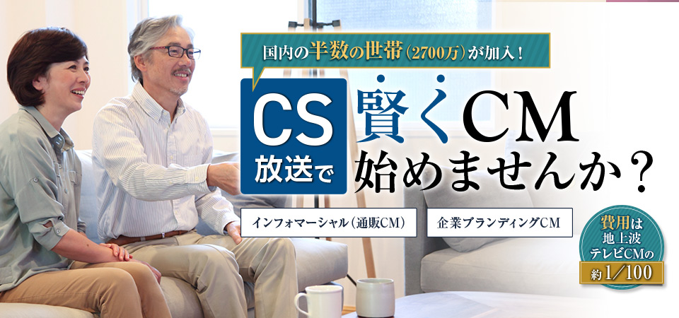 国内の半数の（2700万）が加入！CS放送で賢くCM始めませんか？