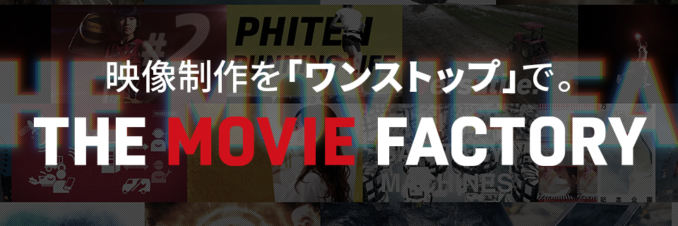 映像制作を「ワンストップ」で。THE MOVIE FACTORY