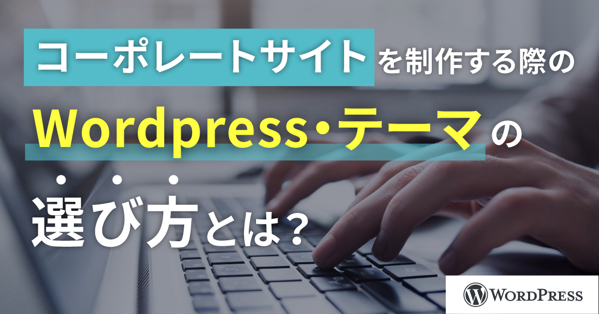 コーポレートサイトを制作する際のWordPress・テーマの選び方とは？