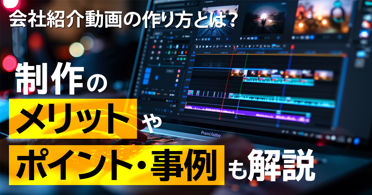 会社紹介動画の作り方とは？制作のメリットやポイント・事例も解説