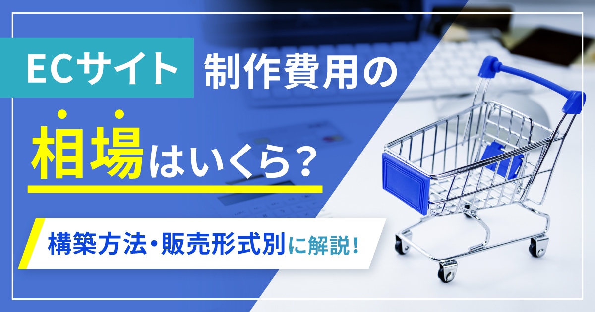 ECサイト制作費用の相場はいくら？構築方法・販売形式別に解説！